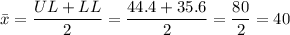 \=x=\dfrac{UL+LL}{2}=\dfrac{44.4+35.6}{2}=\dfrac{80}{2}=40