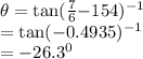 \theta = \tan (\frac76}{-154} )^{-1}\\=\tan(-0.4935)^{-1}\\=-26.3^0