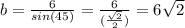 b=\frac{6}{sin(45)}=\frac{6}{(\frac{\sqrt{2} }{2} )} = 6\sqrt{2}