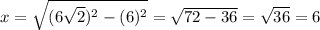 x=\sqrt{(6\sqrt{2} )^2-(6)^2}=\sqrt{72-36}=\sqrt{36}=6