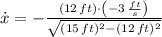 \dot x = - \frac{(12\,ft)\cdot \left(-3\,\frac{ft}{s} \right)}{\sqrt{(15\,ft)^{2}-(12\,ft)^{2}} }