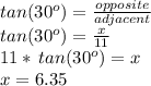 tan(30^o)=\frac{opposite}{adjacent} \\tan(30^o)=\frac{x}{11} \\11*\,tan(30^o)=x\\x= 6.35