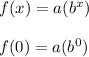 f(x)=a(b^x)\\\\f(0)=a(b^0)