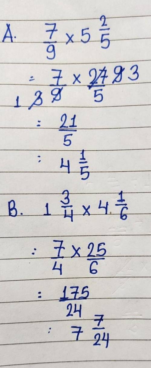 CAN YOU HELP PLEASE WHAT IS 
A) 7/9 * 5 2/5
B) 1 3/4 * 4 1/6