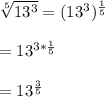 \sqrt[5]{13^{3}}= (13^{3})^{\frac{1}{5}}\\\\=13^{3*\frac{1}{5}}\\\\=13^{\frac{3}{5}}