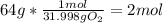 64g*\frac{1mol}{31.998 g O_{2} }=2 mol