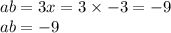 ab = 3x = 3 \times  - 3 =  - 9 \\ ab =  - 9
