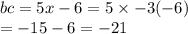bc = 5x - 6 = 5 \times  - 3 (- 6) \\  \:  \:  \:  \:  \:  =  - 15 - 6 =  - 21
