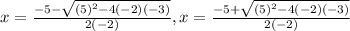 x = \frac{-5-\sqrt{(5)^{2} - 4 (-2) (-3)} }{2 (-2)}  ,  x =   \frac{-5+\sqrt{(5)^{2} - 4 (-2) (-3)} }{2 (-2)}