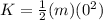 K=\frac{1}{2} (m)(0^2)