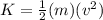 K=\frac{1}{2} (m)(v^2)