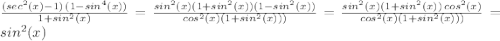 \frac{(sec^2(x)-1)\,(1-sin^4(x))}{1+sin^2(x)} =\frac{sin^2(x)(1+sin^2(x))(1-sin^2(x))}{cos^2(x)(1+sin^2(x)))} =\frac{sin^2(x)(1+sin^2(x))\,cos^2(x)}{cos^2(x)(1+sin^2(x)))}=sin^2(x)