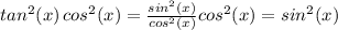 tan^2(x)\,cos^2(x)=\frac{sin^2(x)}{cos^2(x)} cos^2(x)=sin^2(x)