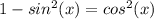 1-sin^2(x)=cos^2(x)