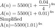 A(n)=5500(1+\dfrac{0.04}{4})^{4n}\\A(n)=5500(1+0.01)^{4n}\\$Simplified\\A(n)=5500(1.01)^{4n}