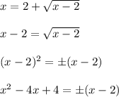 x=2+\sqrt{x-2} \\\\x-2=\sqrt{x-2} \\\\(x-2)^2=\pm(x-2) \\\\x^2-4x+4=\pm(x-2) \\\\