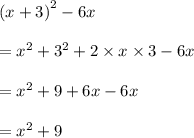 {(x + 3)}^{2}  - 6x \\  \\  =  {x}^{2}  +  {3}^{2}  + 2 \times x \times 3 - 6x \\  \\  =  {x}^{2}  + 9  + 6x - 6x \\  \\  =  {x}^{2}  + 9