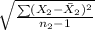 \sqrt{\frac{\sum (X_2-\bar X_2 )^{2} }{n_2-1} }