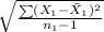 \sqrt{\frac{\sum (X_1-\bar X_1 )^{2} }{n_1-1} }