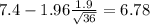 7.4-1.96\frac{1.9}{\sqrt{36}}=6.78