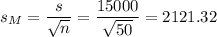 s_M=\dfrac{s}{\sqrt{n}}=\dfrac{15000}{\sqrt{50}}=2121.32
