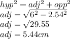 hyp^{2}=adj^{2}+opp^{2}\\   adj= \sqrt{6^{2}-2.54^{2}  } \\adj = \sqrt{29.55}\\ adj = 5.44cm