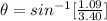 \theta  = sin ^{-1} [\frac{1.09}{3.40} ]