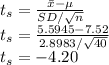 t_{s} = \frac{\bar{x} - \mu}{SD/\sqrt{n} } \\t_{s} = \frac{5.5945 -7.52}{2.8983/\sqrt{40} }\\t_{s} = -4.20