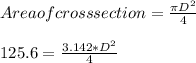 Area of cross section=\frac{\pi D^2}{4} \\\\125.6= \frac{3.142*D^2}{4}