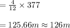 = \frac{4}{12} \times377\\\\=125.66m \approx 126m