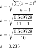s = \sqrt {\dfrac{\sum(x-\bar x)^2}{n-1}} \\ \\s = \sqrt {\dfrac{0.549729}{11-1}} \\ \\ s= \sqrt{\dfrac{0.549729}{10}}\\ \\ s= 0.235