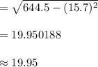 =\sqrt{644.5-(15.7)^{2}}\\\\=19.950188\\\\\approx 19.95