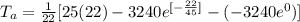T_{a} = \frac{1}{22} [25 (22)  - 3240e^{[-\frac{22}{45} ]}   - (- 3240e^{0} )]