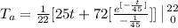 T_{a} = \frac{1}{22} [25 t  +  72 [\frac{e^{[-\frac{t}{45} ]}}{-\frac{1}{45} } ] ] \left| 22} \atop {0}} \right.