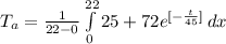 T_{a} =  \frac{1}{22-0}  \int\limits^{22}_{0} {25 +72 e^{[-\frac{t}{45} ]}} \, dx