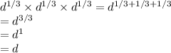 d^{1/3}  \times d^{1/3}  \times d^{1/3}=d^{1/3 + 1/3 + 1/3}\\=d^{3/3}\\=d^1\\=d