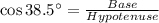 \cos 38.5^\circ=\frac{Base}{Hypotenuse}