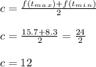 c = \frac{f(t_m_a_x ) +f(t_m_i_n )  }{2} \\\\c = \frac{15.7 + 8.3}{2} = \frac{24}{2} \\\\c = 12