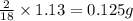 \frac{2}{18}\times 1.13=0.125g