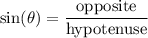 $\text{sin}(\theta)= \frac{\text{opposite}}{\text{hypotenuse}} $