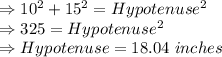 \Rightarrow 10^{2} + 15^{2} = Hypotenuse^2\\\Rightarrow 325 = Hypotenuse^2\\\Rightarrow Hypotenuse = 18.04\ inches