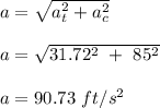 a = \sqrt{a_t^2 + a_c^2} \\\\a = \sqrt{31.72^2 \ + \ 85^2} \\\\a= 90.73 \ ft/s^2