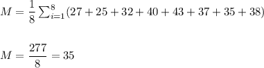 M=\dfrac{1}{8}\sum_{i=1}^{8}(27+25+32+40+43+37+35+38)\\\\\\ M=\dfrac{277}{8}=35