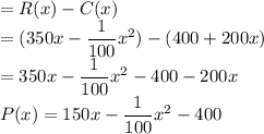 =R(x)-C(x)\\=(350x -\dfrac{1}{100}x^2)-(400 + 200x)\\=350x -\dfrac{1}{100}x^2-400 - 200x\\P(x)=150x-\dfrac{1}{100}x^2-400