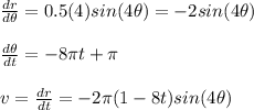 \frac{dr}{d\theta}=0.5(4)sin(4\theta)=-2sin(4\theta)\\\\\frac{d\theta}{dt}=-8\pi t+\pi\\\\v=\frac{dr}{dt}=-2\pi(1-8t)sin(4\theta)