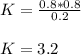 K=\frac{0.8*0.8}{0.2} \\\\K=3.2