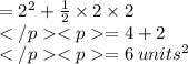 = 2^2 + \frac{1}{2} \times 2\times 2\\= 4 + 2\\= 6\: units^2 \\