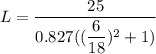 L = \dfrac{25}{0.827    ( ( \dfrac{6}{18})^2+1)}