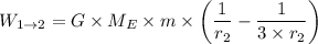 W_{1\rightarrow 2} = G\times M_{E}\times m \times \left ( \dfrac{1}{r_{2}}  - \dfrac{1}{3\times r_{2}} \right )