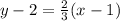 y-2=\frac{2}{3} (x-1)